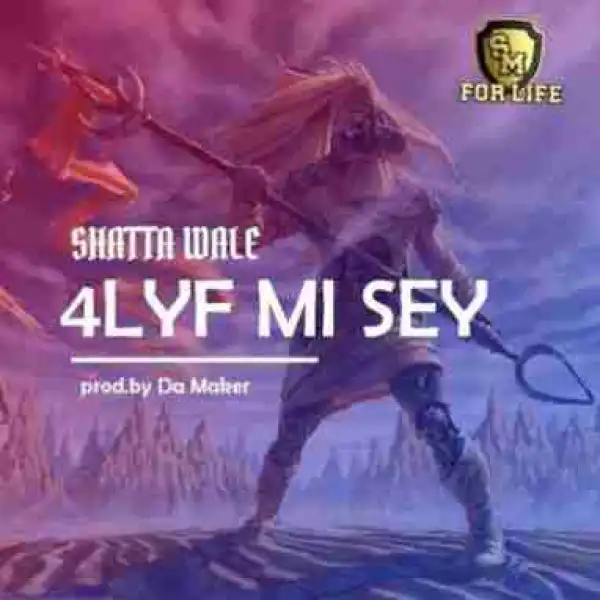 Shatta Wale - 4Lyf Mi Seh (Prod. by Da Maker)